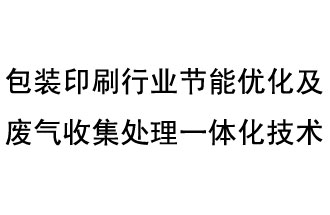 包裝印刷行業(yè)節(jié)能優(yōu)化及廢氣收集處理一體化技術(shù)